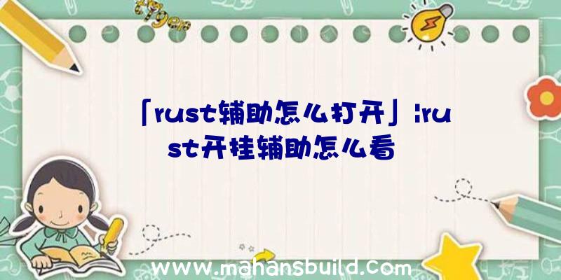 「rust辅助怎么打开」|rust开挂辅助怎么看